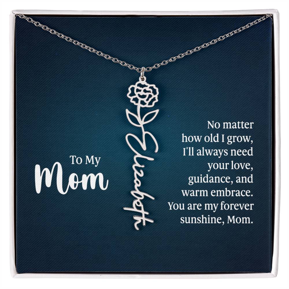 To my Mom No matter how old I grow I'll Always Need Your Love Gift for My Mother