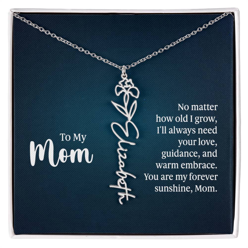 To my Mom No matter how old I grow I'll Always Need Your Love Gift for My Mother