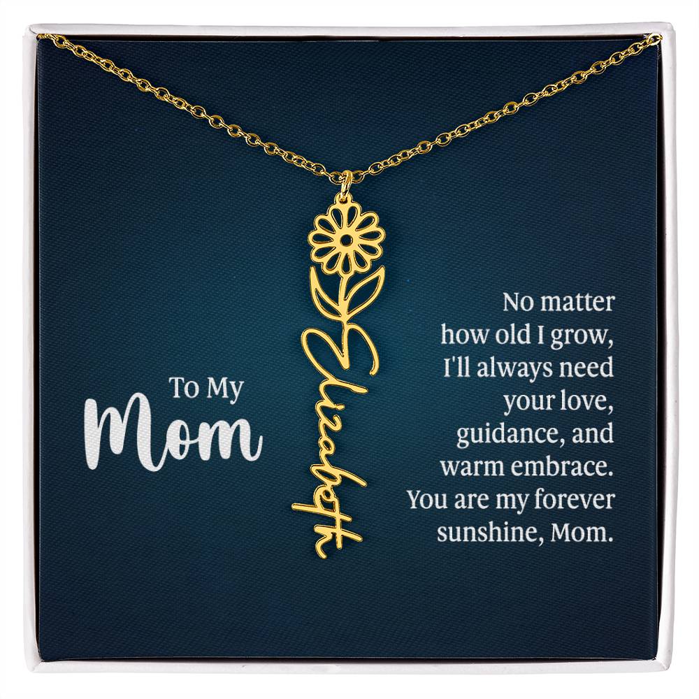 To my Mom No matter how old I grow I'll Always Need Your Love Gift for My Mother