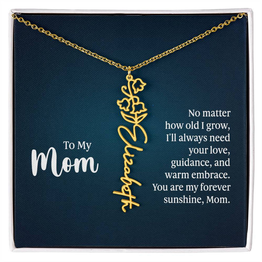 To my Mom No matter how old I grow I'll Always Need Your Love Gift for My Mother