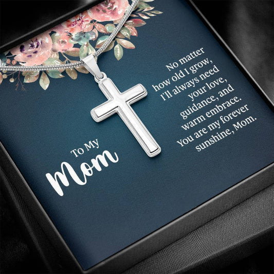 To My Mom No Matter How Old I Grow, I'll Always Need Your Love Artisan Cross Necklace