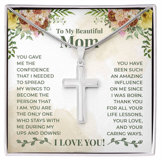 To My Beautiful Mom You Gave Me The Confidence That I Needed Artisan Cross Necklace